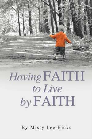 Having Faith to Live by Faith de Misty Lee Hicks