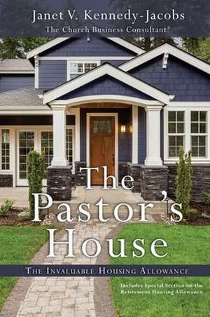 The Pastors House: The Invaluable Housing Allowance de Janet V. Kennedy-Jacobs