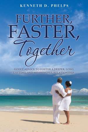 Further, Faster, Together de Kenneth D. Phelps