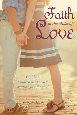 Faith in the Midst of Love de Patricia Mack