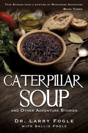 Caterpillar Soup and Other Adventure Stories de Dr Larry Fogle with Sallie Fogle