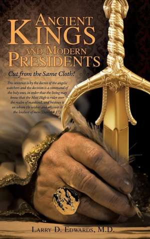 Ancient Kings and Modern Presidents-- de Larry D. Edwards M. D.