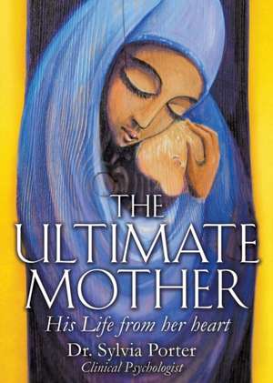 The Ultimate Mother de Dr Sylvia Porter Clinical Psychologist