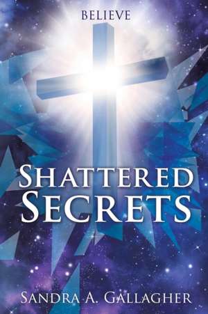 Shattered Secrets de Sandra a. Gallagher