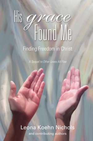 His Grace Found Me de Leona Koehn Nichols