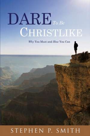 DARE To Be CHRISTLIKE de Stephen P. Smith