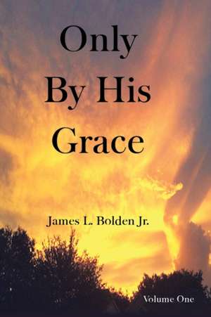 Only By His Grace de James L. Bolden