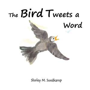 The Bird Tweets a Word de Shirley M. Suedkamp