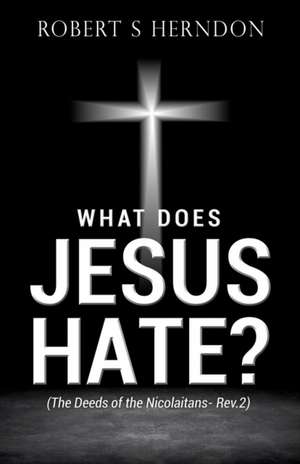 What Does Jesus Hate? de Robert S. Herndon