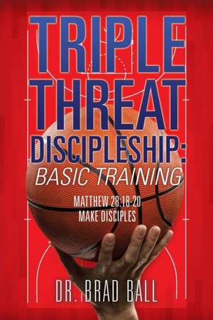 Triple Threat Discipleship de Brad Ball
