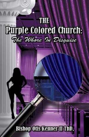 The Purple Colored Church de Bishop Otis Kenner II Th D.