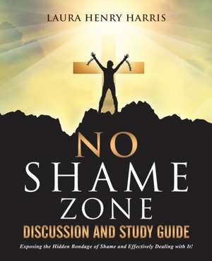 No Shame Zone Discussion and Study Guide de Dr Laura Henry Harris