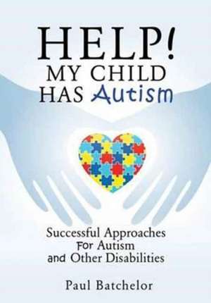 Help! My Child Has Autism de Paul Batchelor