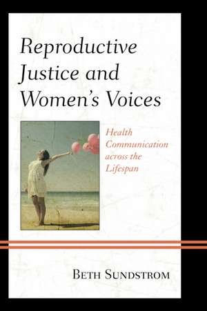 Reproductive Justice and Women's Voices de Beth L. Sundstrom