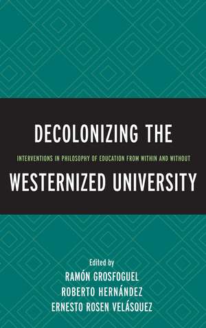 Decolonizing the Westernized University: Interventions in Philosophy of Education from Within and Without de Ramón Grosfoguel