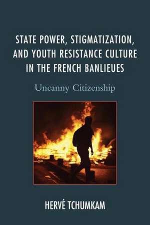 State Power, Stigmatization, and Youth Resistance Culture in the French Banlieues de Herve Tchumkam