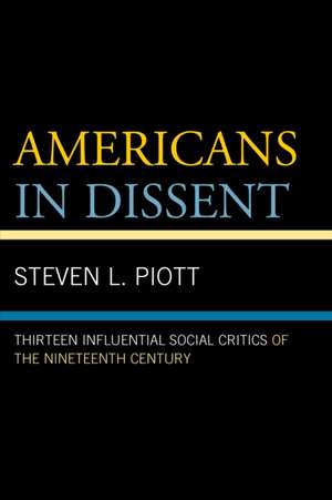 Americans in Dissent: Thirteen Influential Social Critics of the Nineteenth Century de Steven L. Piott