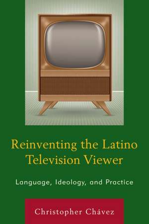 REINVENTING THE LATINO TELEVISPB de Christopher Chavez