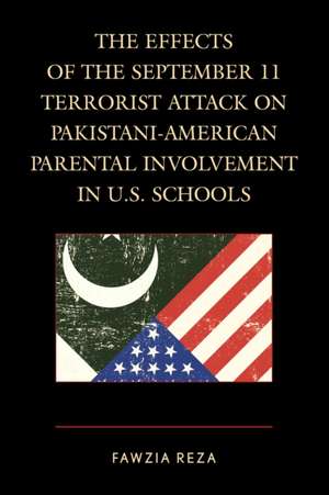 The Effects of the September 11 Terrorist Attack on Pakistani-American Parental Involvement in U.S. Schools de Fawzia Reza