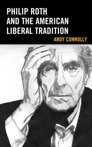 Philip Roth and the American Liberal Tradition de Andy Connolly