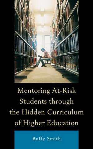 Mentoring At-Risk Students Through the Hidden Curriculum of Higher Education de Buffy Smith