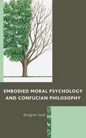 Embodied Moral Psychology and Confucian Philosophy de Bongrae Seok