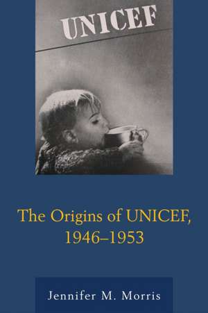 Origins of UNICEF, 1946-1953 de Jennifer M. Morris