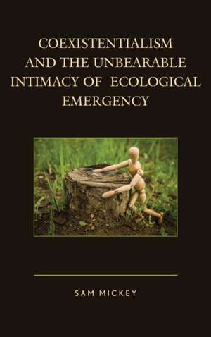 Coexistentialism and the Unbearable Intimacy of Ecological Emergency de Sam Mickey