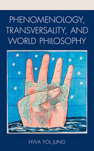 Phenomenology, Transversality, and World Philosophy de Hwa Yol Jung