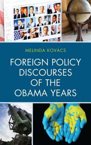 Foreign Policy Discourses of the Obama Years de Melinda Kovacs