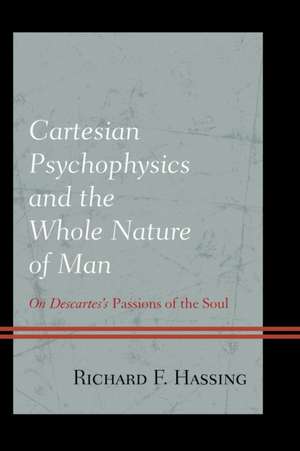 Cartesian Psychophysics and the Whole Nature of Man de Richard F. Hassing