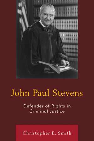 John Paul Stevens: Defender of Rights in Criminal Justice de Christopher E. Smith
