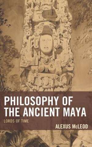 PHILOSOPHY OF THE ANCIENT MAYAPB de Alexus McLeod