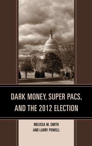 Dark Money, Super Pacs, and the 2012 Election de Melissa M. Smith