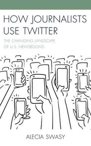 HOW JOURNALISTS USE TWITTER de Alecia Swasy