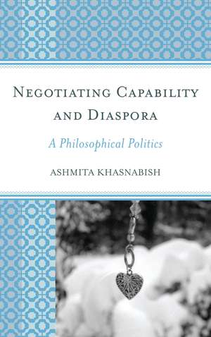 Negotiating Capability and Diaspora: A Philosophical Politics de Ashmita Khasnabish