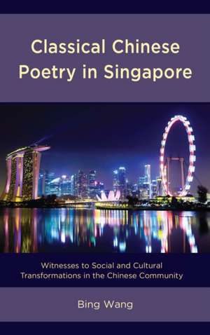 Classical Chinese Poetry in Singapore de Bing Wang