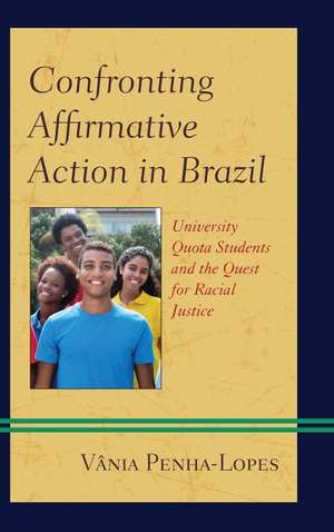 Confronting Affirmative Action in Brazil: University Quota Students and the Quest for Racial Justice de Vânia Penha-Lopes