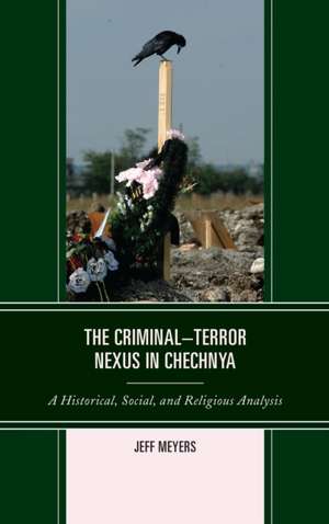 The Criminal Terror Nexus in Chechnya de Jeffey Meyers