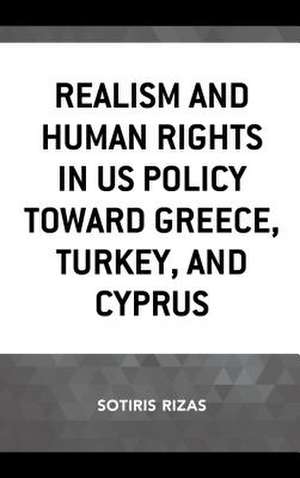 Realism and Human Rights in US Policy toward Greece, Turkey, and Cyprus de Sotiris Rizas