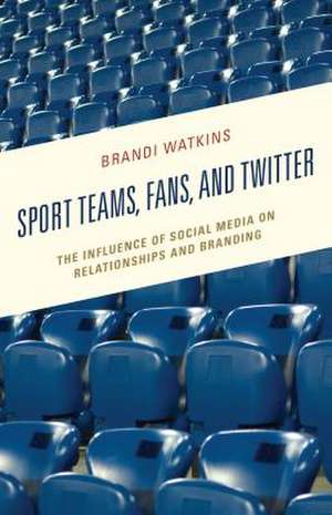 Sport Teams, Fans, and Twitter de Brandi Watkins