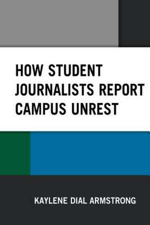 How Student Journalists Report Campus Unrest de Kaylene Dial Armstrong