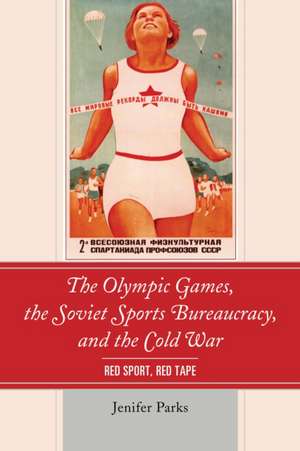 Olympic Games, the Soviet Sports Bureaucracy, and the Cold War de Jenifer Parks