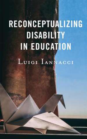 Reconceptualizing Disability in Education de Luigi Iannacci