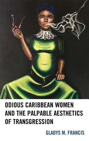 Odious Caribbean Women and the Palpable Aesthetics of Transgression de Gladys M. Francis