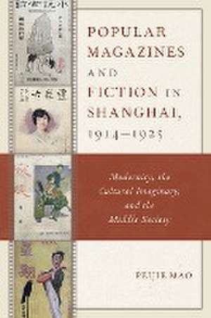 Popular Magazines and Fiction in Shanghai, 1914-1925 de Peijie Mao