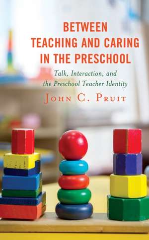 Between Teaching and Caring in the Preschool de John C. Pruit