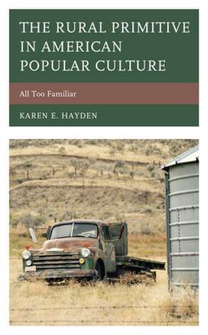 Rural Primitive in American Popular Culture de Karen E. Hayden