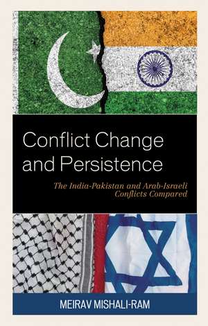 Conflict Change and Persistence: The India-Pakistan and Arab-Israeli Conflicts Compared de Meirav Mishali-Ram