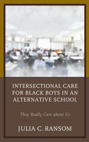 Intersectional Care for Black Boys in an Alternative School de Julia C. Ransom